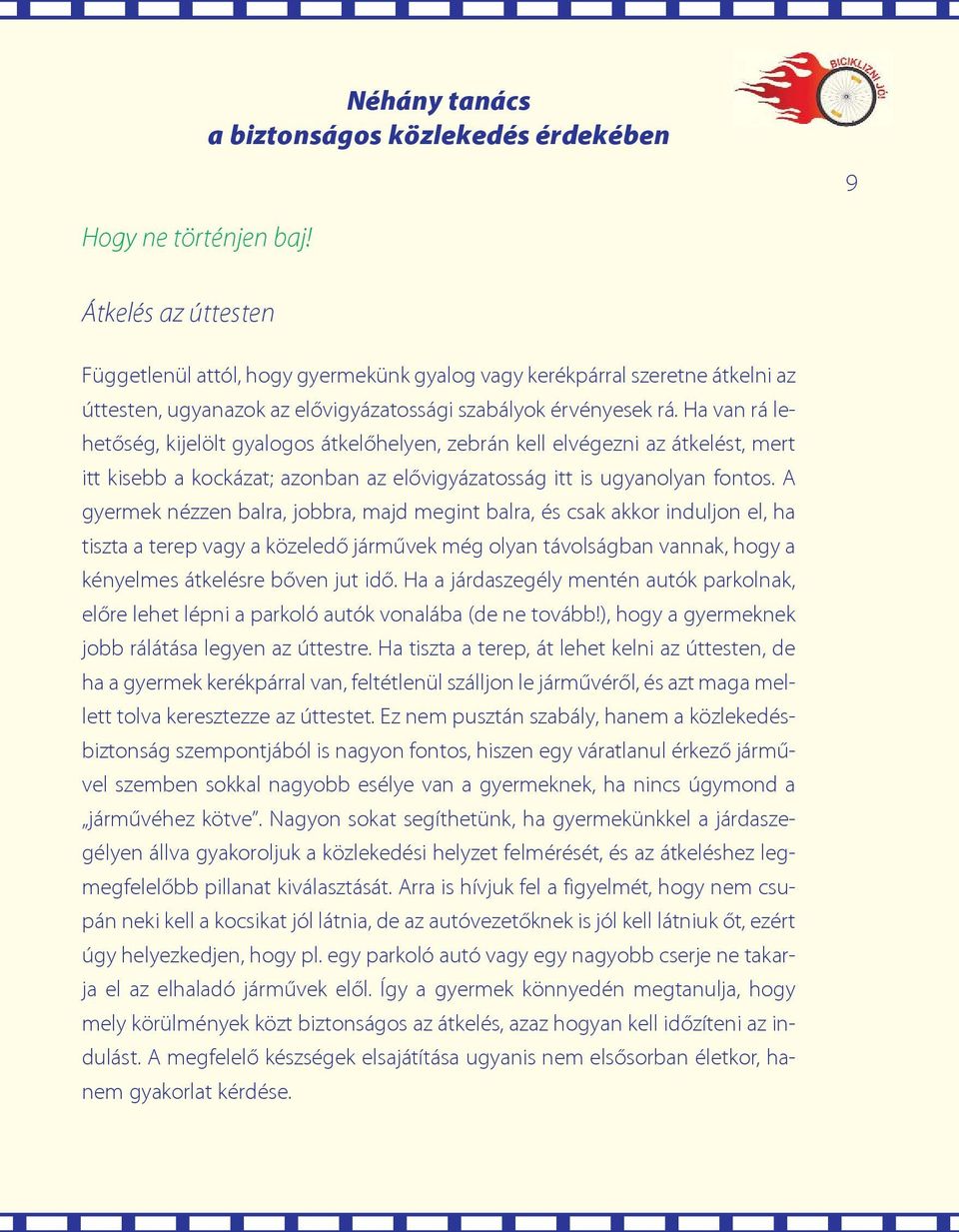 Ha van rá lehetõség, kijelölt gyalogos átkelõhelyen, zebrán kell elvégezni az átkelést, mert itt kisebb a kockázat; azonban az elõvigyázatosság itt is ugyanolyan fontos.