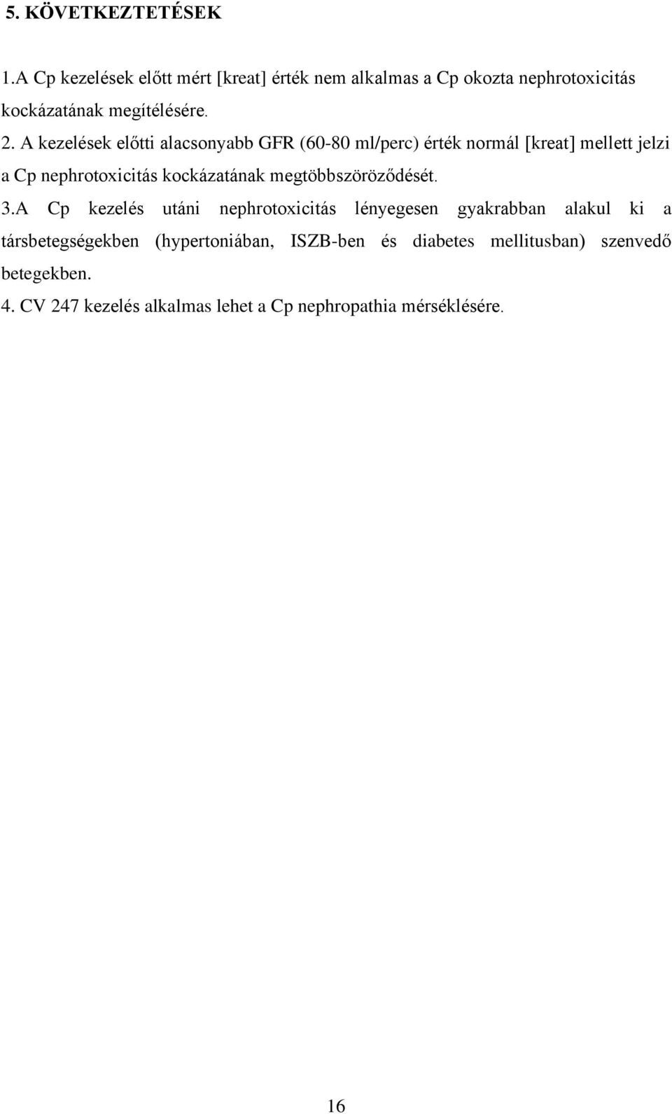 A kezelések előtti alacsonyabb GFR (60-80 ml/perc) érték normál [kreat] mellett jelzi a Cp nephrotoxicitás kockázatának