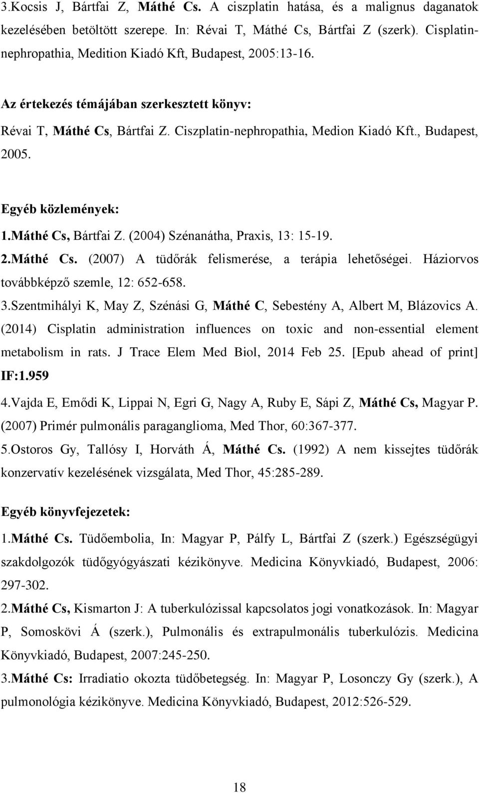 Máthé Cs, Bártfai Z. (2004) Szénanátha, Praxis, 13: 15-19. 2.Máthé Cs. (2007) A tüdőrák felismerése, a terápia lehetőségei. Háziorvos továbbképző szemle, 12: 652-658. 3.