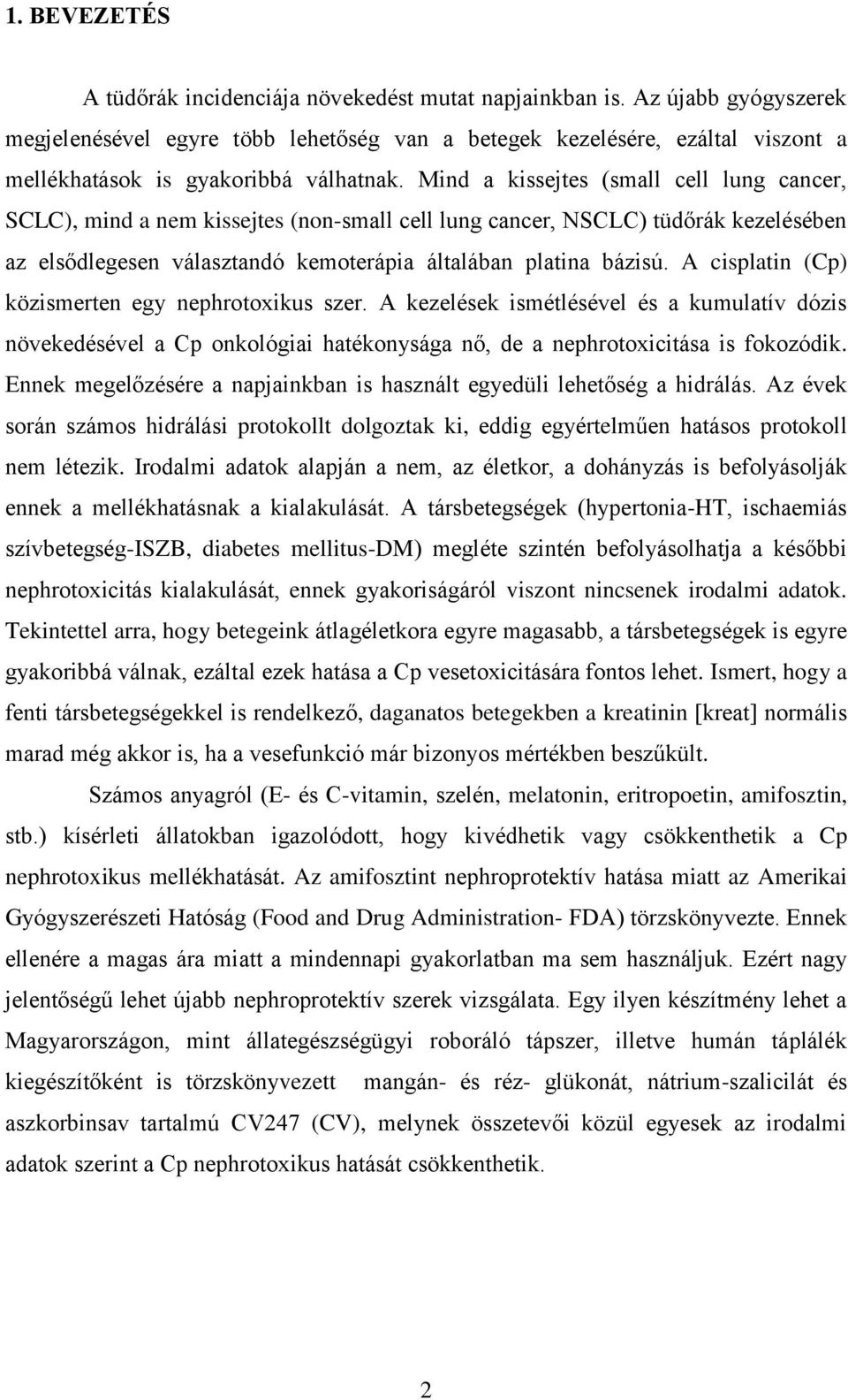 Mind a kissejtes (small cell lung cancer, SCLC), mind a nem kissejtes (non-small cell lung cancer, NSCLC) tüdőrák kezelésében az elsődlegesen választandó kemoterápia általában platina bázisú.