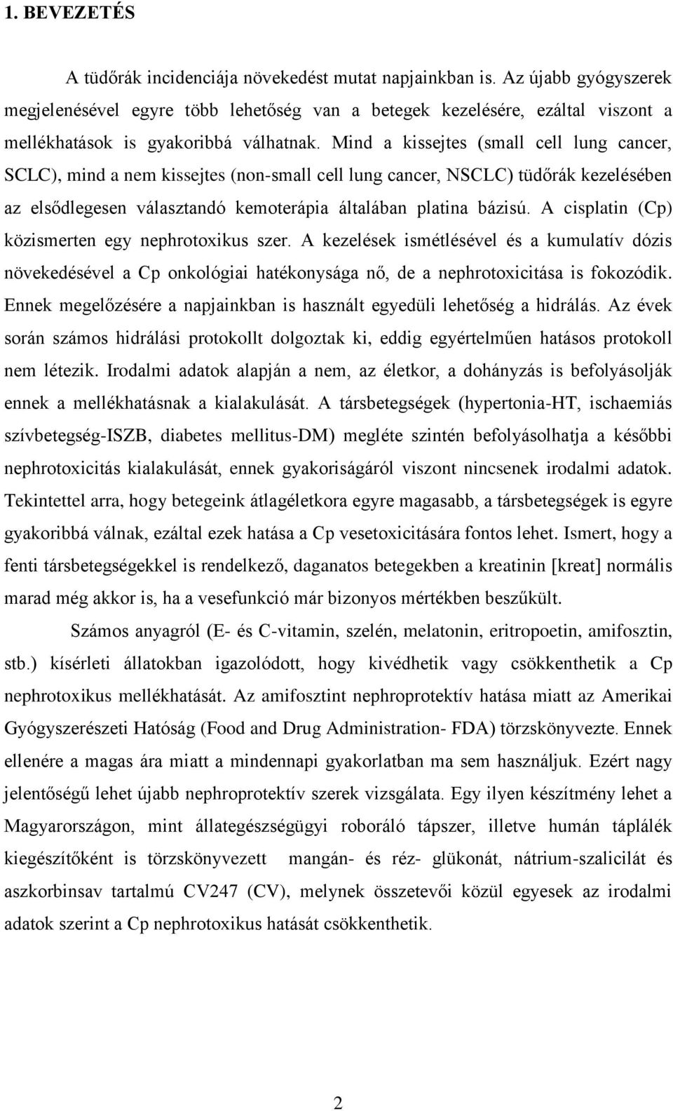 Mind a kissejtes (small cell lung cancer, SCLC), mind a nem kissejtes (non-small cell lung cancer, NSCLC) tüdőrák kezelésében az elsődlegesen választandó kemoterápia általában platina bázisú.