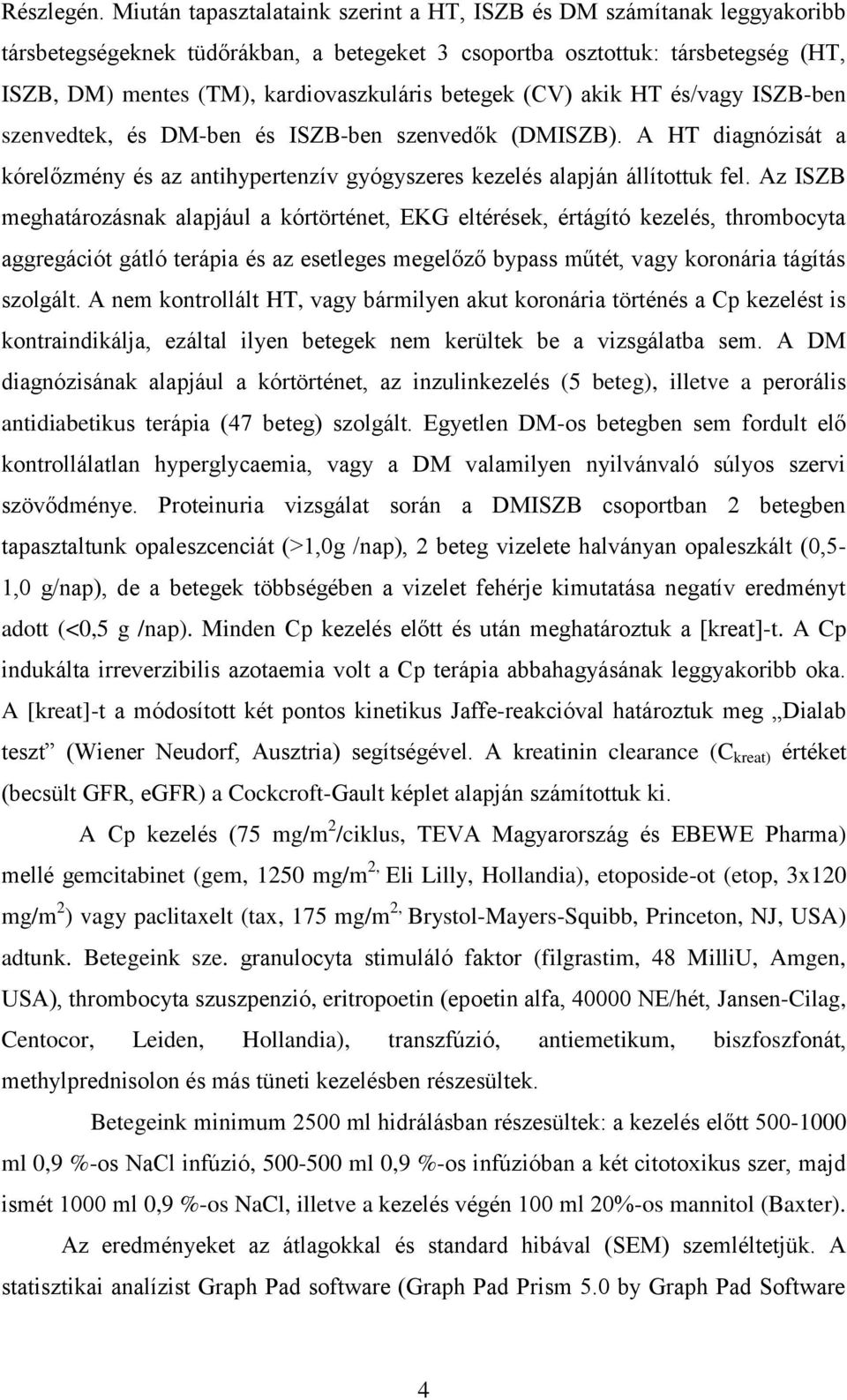 betegek (CV) akik HT és/vagy ISZB-ben szenvedtek, és DM-ben és ISZB-ben szenvedők (DMISZB). A HT diagnózisát a kórelőzmény és az antihypertenzív gyógyszeres kezelés alapján állítottuk fel.