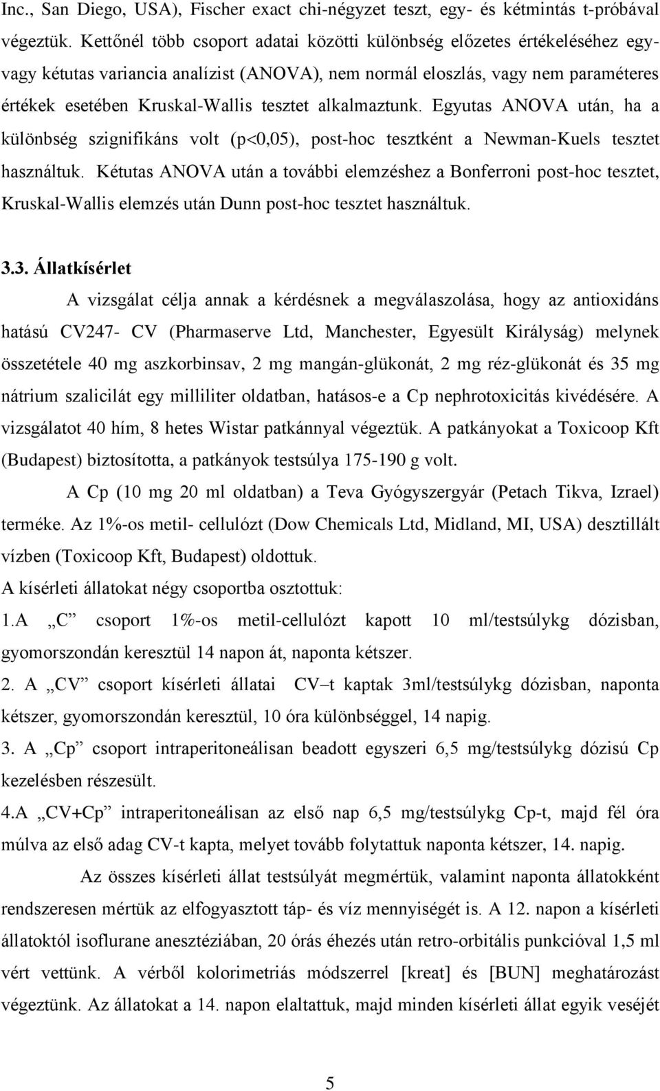 alkalmaztunk. Egyutas ANOVA után, ha a különbség szignifikáns volt (p 0,05), post-hoc tesztként a Newman-Kuels tesztet használtuk.