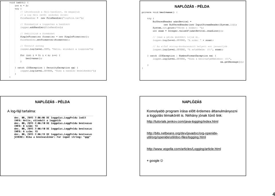 Néhány jónak tűnő link: http://tutorials.jenkov.com/java-logging/index.html http://bits.netbeans.