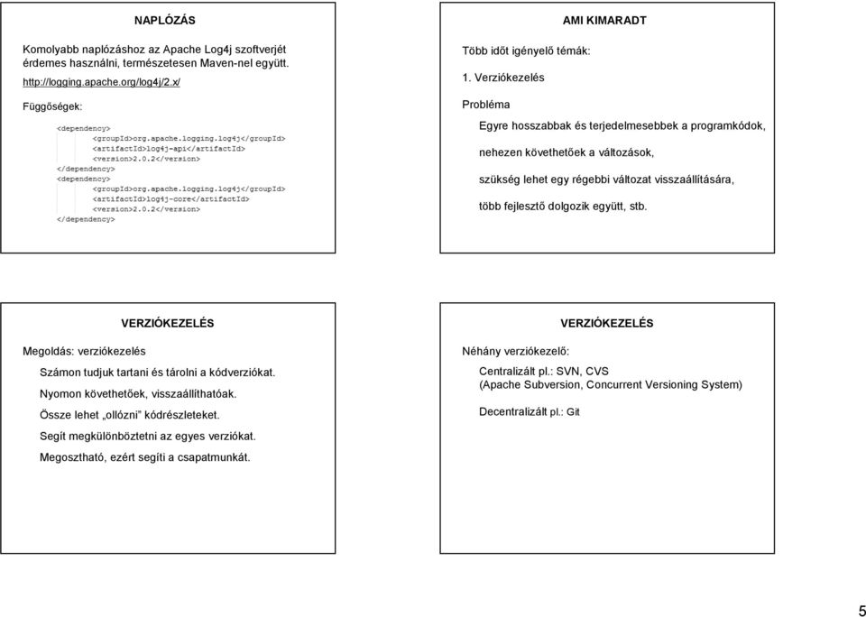 együtt, stb. VERZIÓKEZELÉS Megoldás: verziókezelés Számon tudjuk tartani és tárolni a kódverziókat. Nyomon követhetőek, visszaállíthatóak. Össze lehet ollózni kódrészleteket.