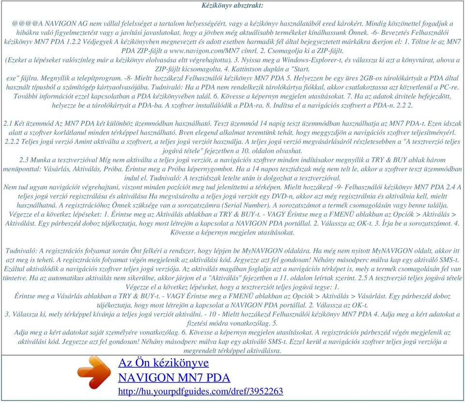 2 Védjegyek A kézikönyvben megnevezett és adott esetben harmadik fél által bejegyeztetett márkákra &erjon el: 1. Töltse le az MN7 PDA ZIP-fájlt a www.navigon.com/mn7 címrl. 2.