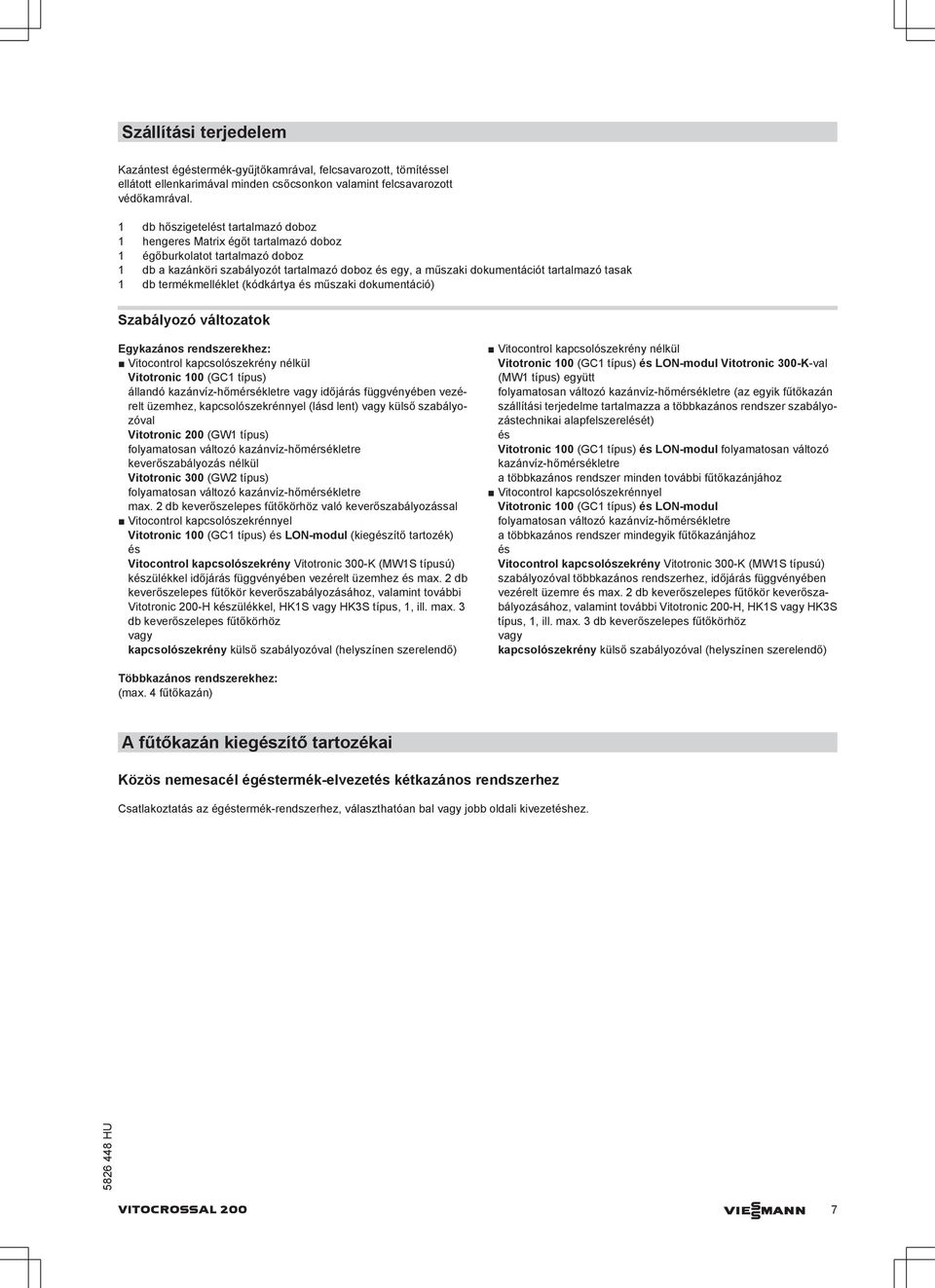 tasak 1 db termékmelléklet (kódkártya és műszaki dokumentáció) Szabályozó változatok Egykazános rendszerekhez: Vitocontrol kapcsolószekrény nélkül Vitotronic 100 (GC1 típus) állandó