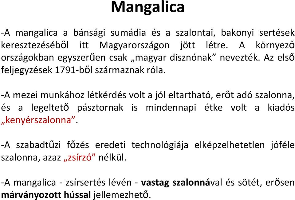 A mezei munkához létkérdés volt a jól eltartható, erőt adó szalonna, és a legeltető pásztornak is mindennapi étke volt a kiadós kenyérszalonna.