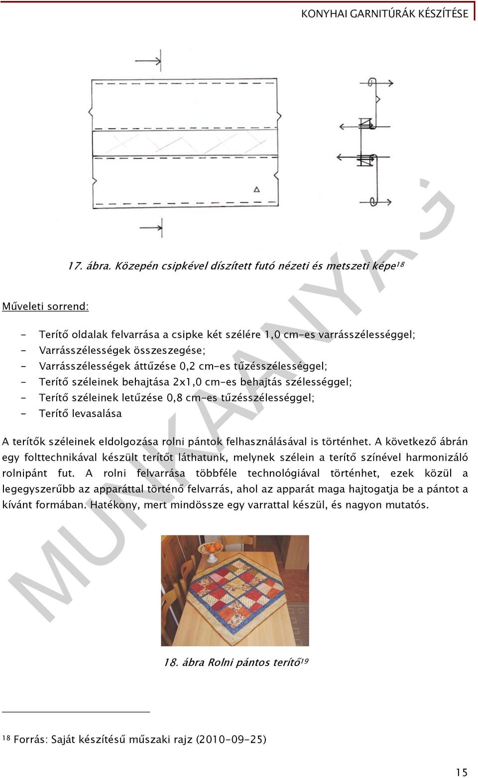 áttűzése 0,2 cm-es tűzésszélességgel; - Terítő széleinek behajtása 2x1,0 cm-es behajtás szélességgel; - Terítő széleinek letűzése 0,8 cm-es tűzésszélességgel; - Terítő levasalása A terítők széleinek