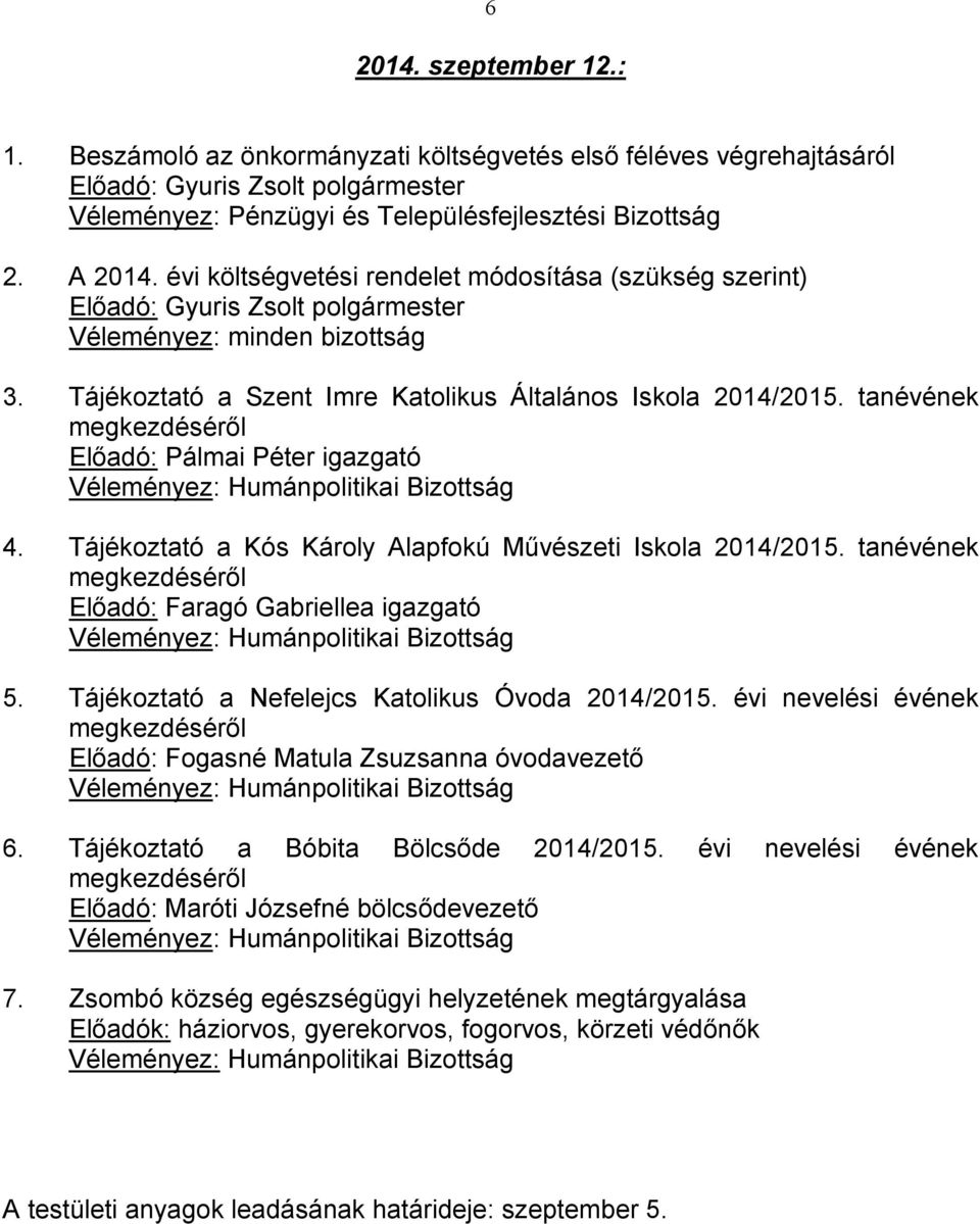 tanévének Előadó: Faragó Gabriellea igazgató 5. Tájékoztató a Nefelejcs Katolikus Óvoda 2014/2015. évi nevelési évének Előadó: Fogasné Matula Zsuzsanna óvodavezető 6.