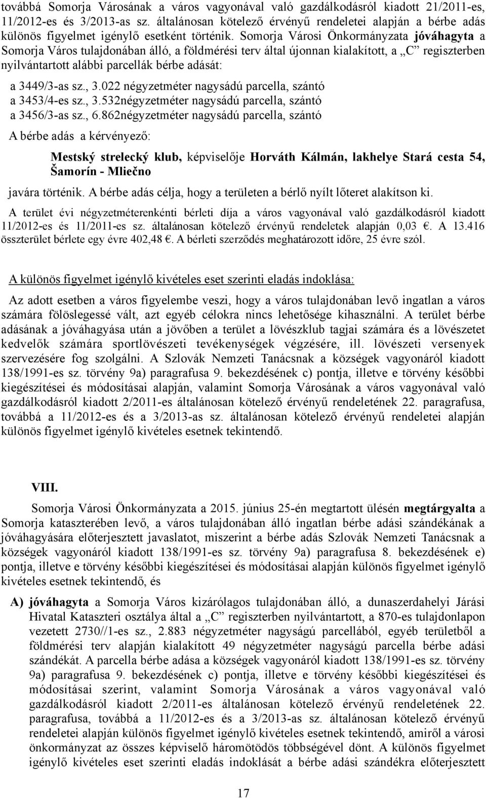 Somorja Városi Önkormányzata jóváhagyta a Somorja Város tulajdonában álló, a földmérési terv által újonnan kialakított, a C regiszterben nyilvántartott alábbi parcellák bérbe adását: a 3449/3-as sz.