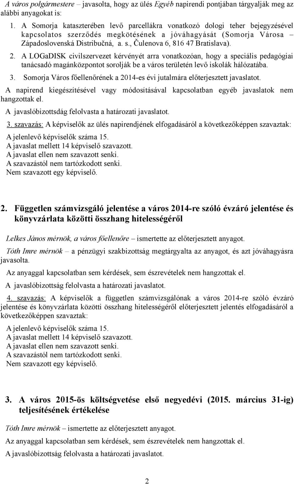 2. A LOGaDISK civilszervezet kérvényét arra vonatkozóan, hogy a speciális pedagógiai tanácsadó magánközpontot sorolják be a város területén levő iskolák hálózatába. 3.