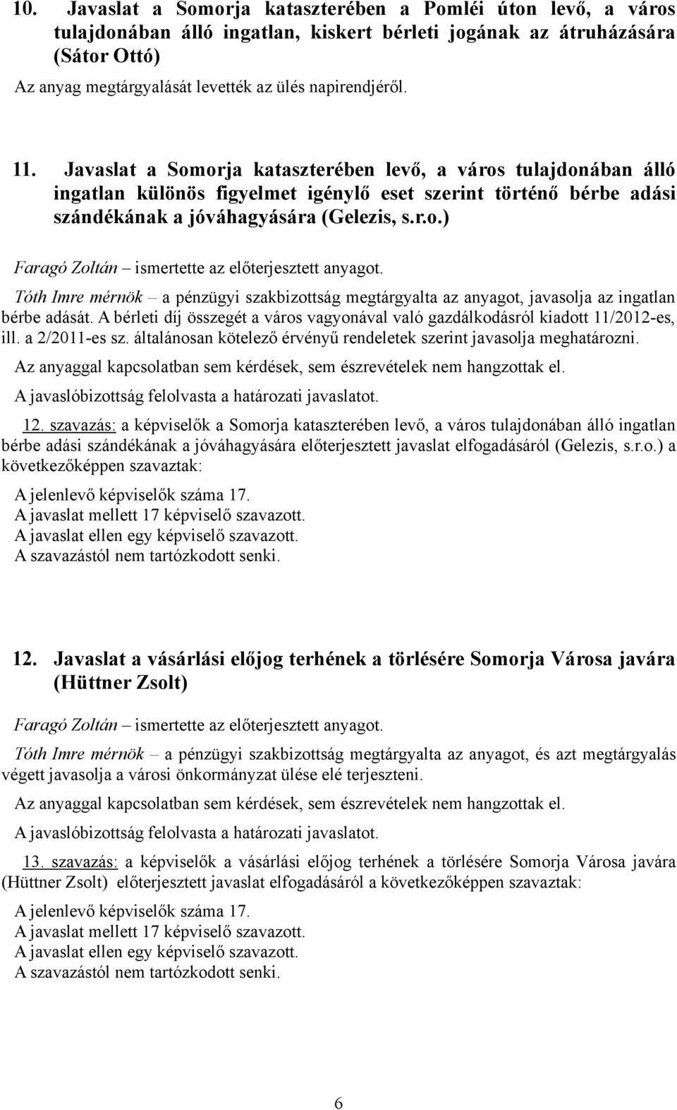 Tóth Imre mérnök a pénzügyi szakbizottság megtárgyalta az anyagot, javasolja az ingatlan bérbe adását. A bérleti díj összegét a város vagyonával való gazdálkodásról kiadott 11/2012-es, ill.