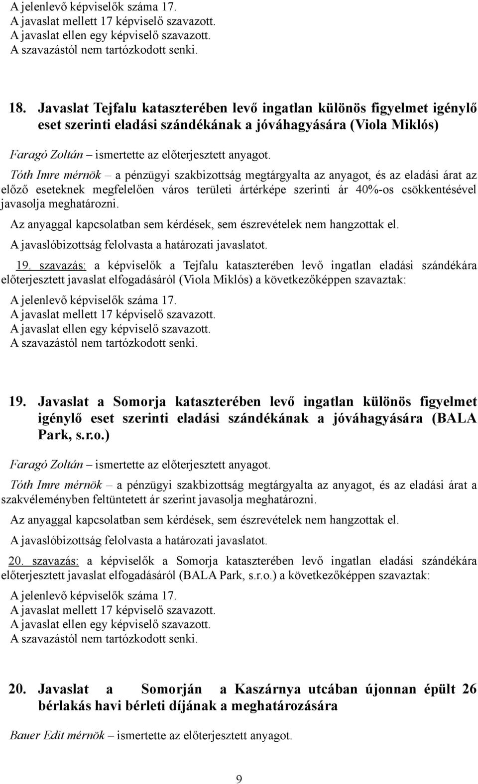 19. szavazás: a képviselők a Tejfalu kataszterében levő ingatlan eladási szándékára előterjesztett javaslat elfogadásáról (Viola Miklós) a következőképpen szavaztak: 19.