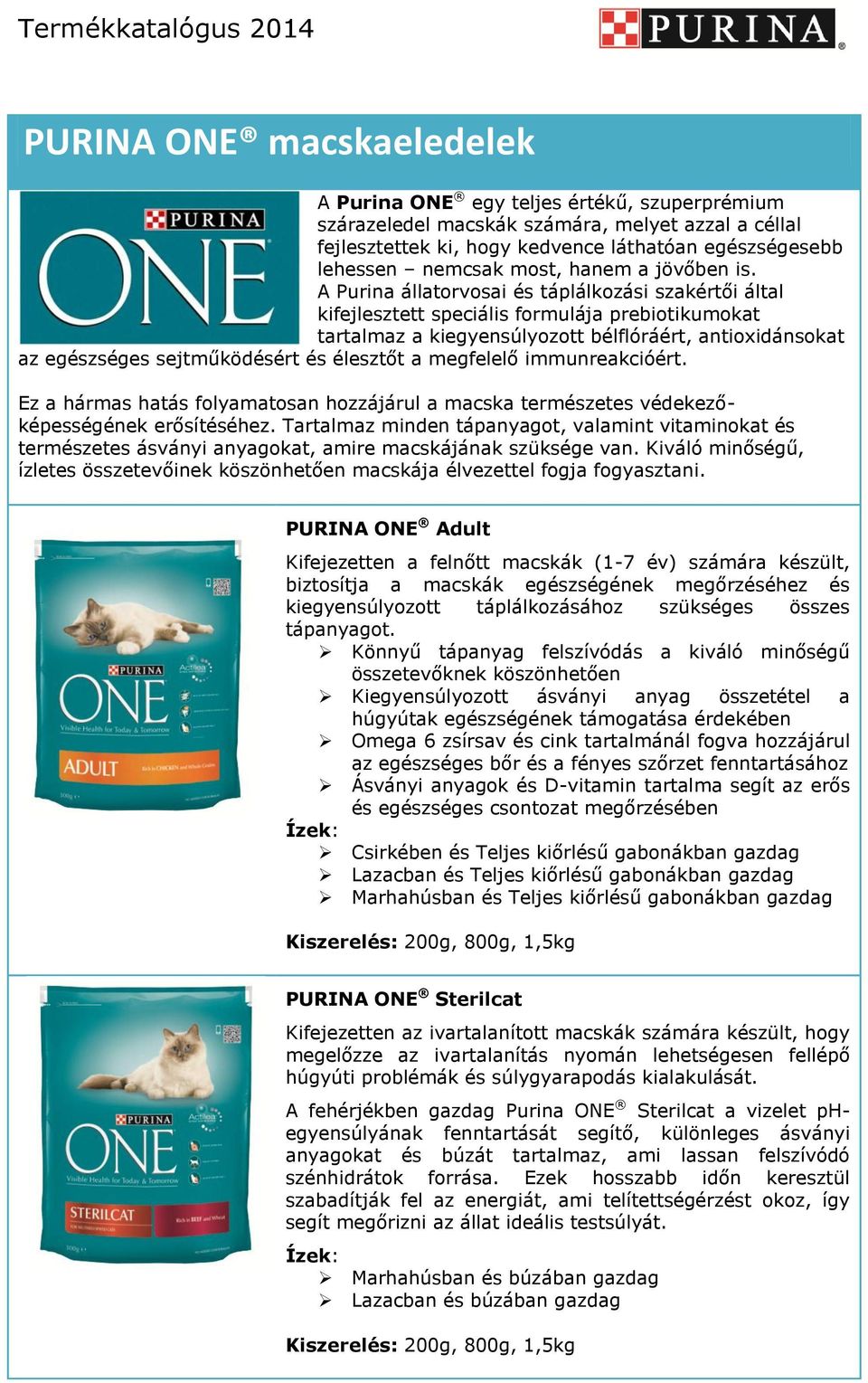 A Purina állatorvosai és táplálkozási szakértői által kifejlesztett speciális formulája prebiotikumokat tartalmaz a kiegyensúlyozott bélflóráért, antioxidánsokat az egészséges sejtműködésért és