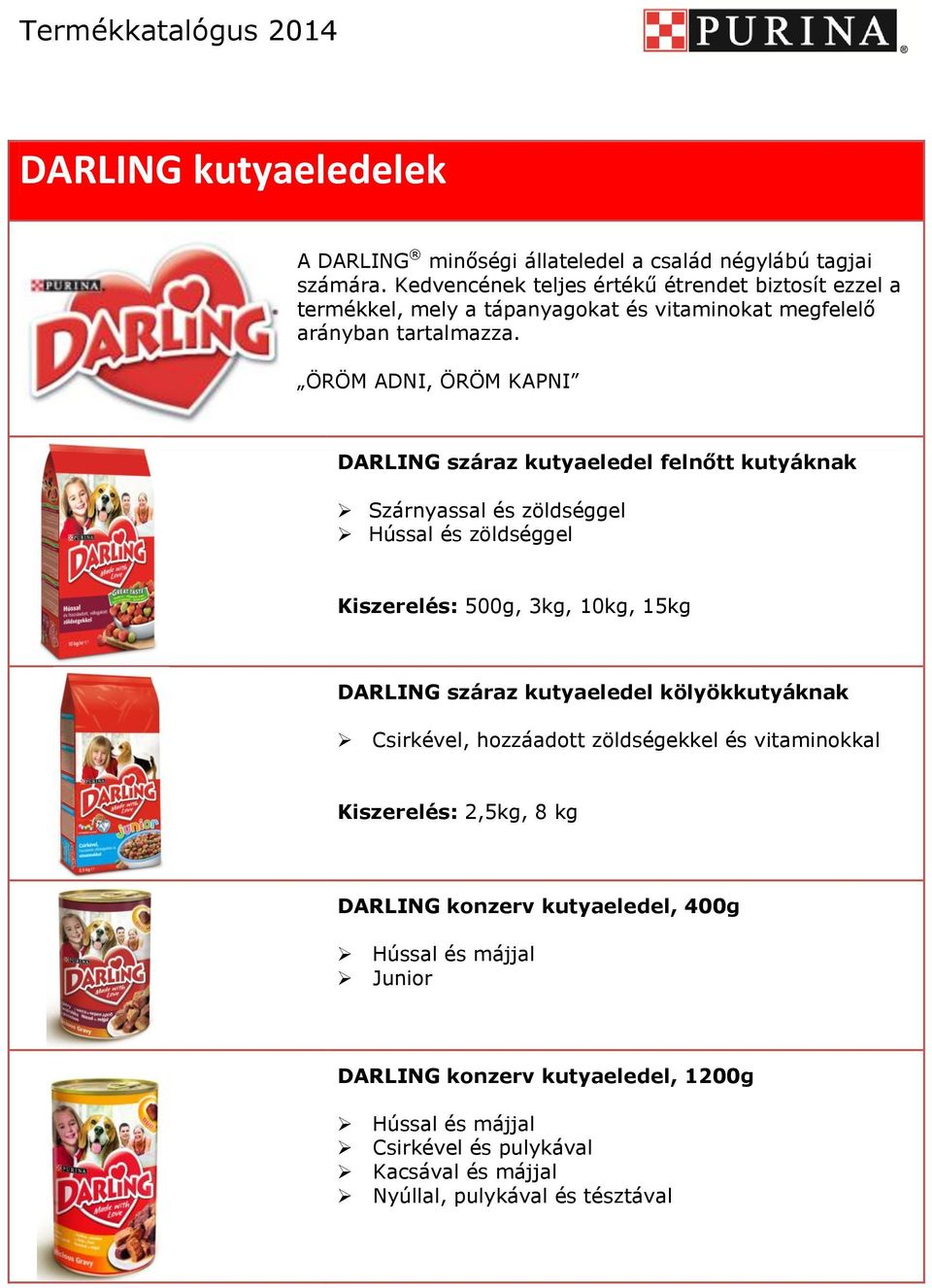 ÖRÖM ADNI, ÖRÖM KAPNI DARLING száraz kutyaeledel felnőtt kutyáknak Szárnyassal és zöldséggel Hússal és zöldséggel Kiszerelés: 500g, 3kg, 10kg, 15kg DARLING száraz