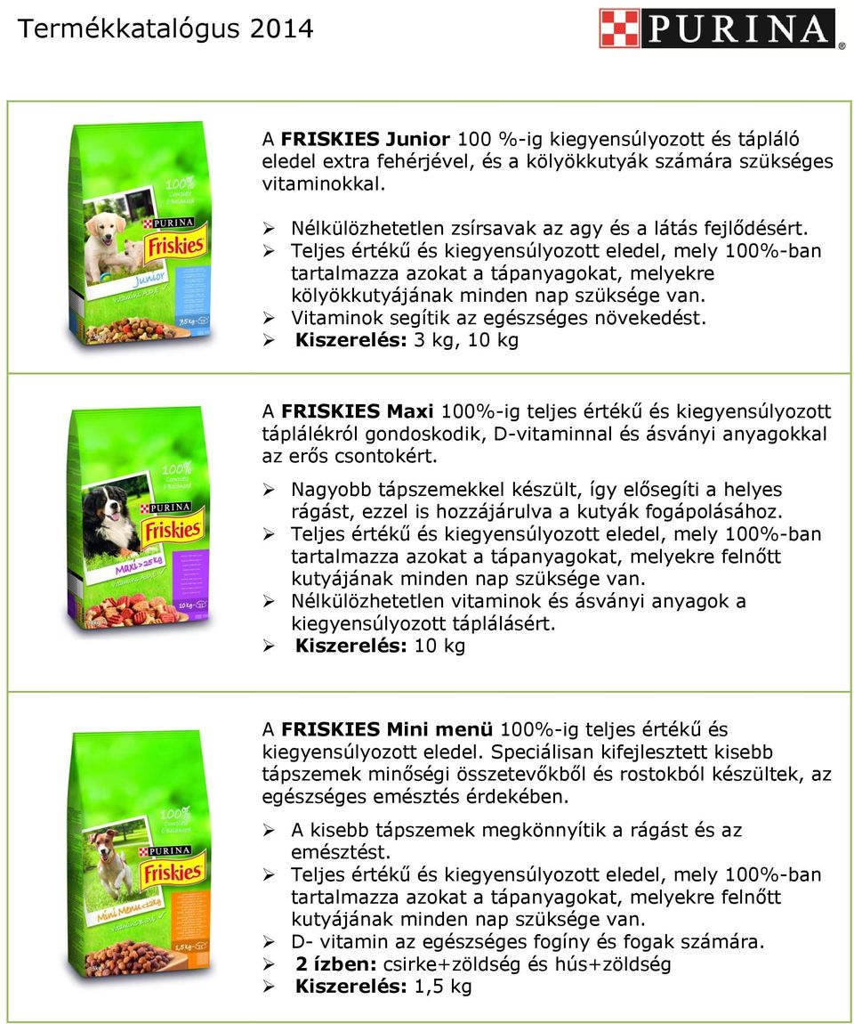 Kiszerelés: 3 kg, 10 kg A FRISKIES Maxi 100%-ig teljes értékű és kiegyensúlyozott táplálékról gondoskodik, D-vitaminnal és ásványi anyagokkal az erős csontokért.