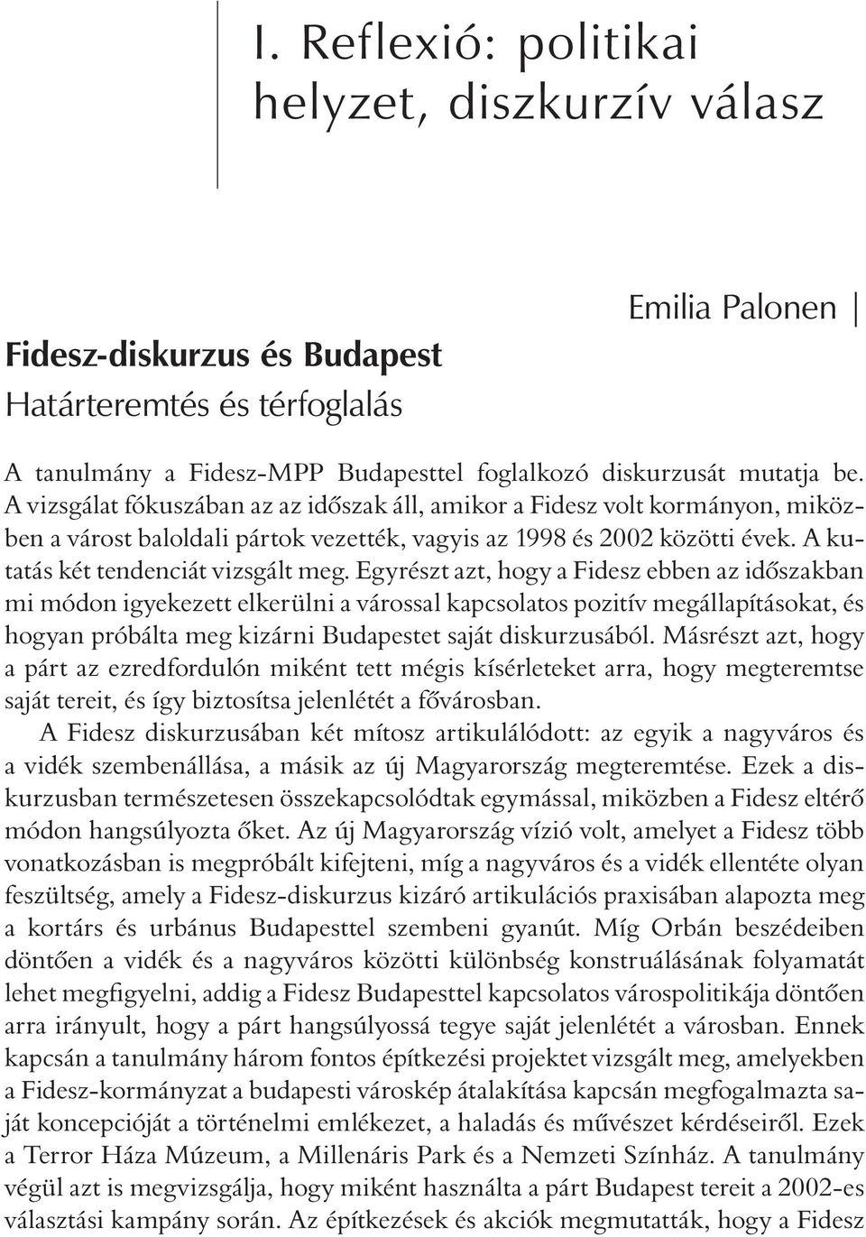 Egyrészt azt, hogy a Fidesz ebben az idõszakban mi módon igyekezett elkerülni a várossal kapcsolatos pozitív megállapításokat, és hogyan próbálta meg kizárni Budapestet saját diskurzusából.