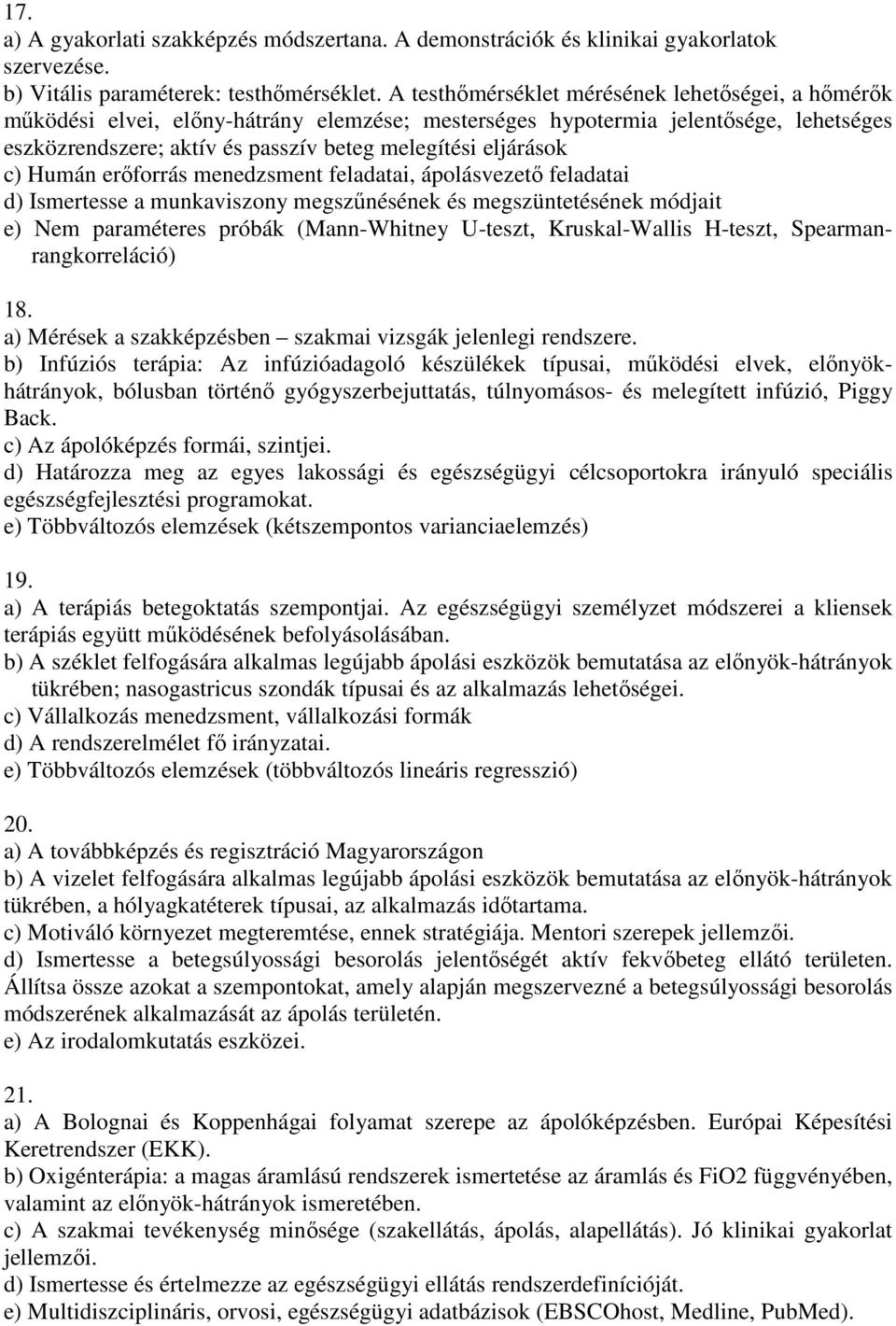 c) Humán erőforrás menedzsment feladatai, ápolásvezető feladatai d) Ismertesse a munkaviszony megszűnésének és megszüntetésének módjait e) Nem paraméteres próbák (Mann-Whitney U-teszt, Kruskal-Wallis