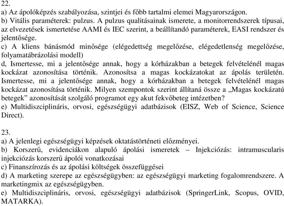 c) A kliens bánásmód minősége (elégedettség megelőzése, elégedetlenség megelőzése, folyamatábrázolási modell) d, Ismertesse, mi a jelentősége annak, hogy a kórházakban a betegek felvételénél magas