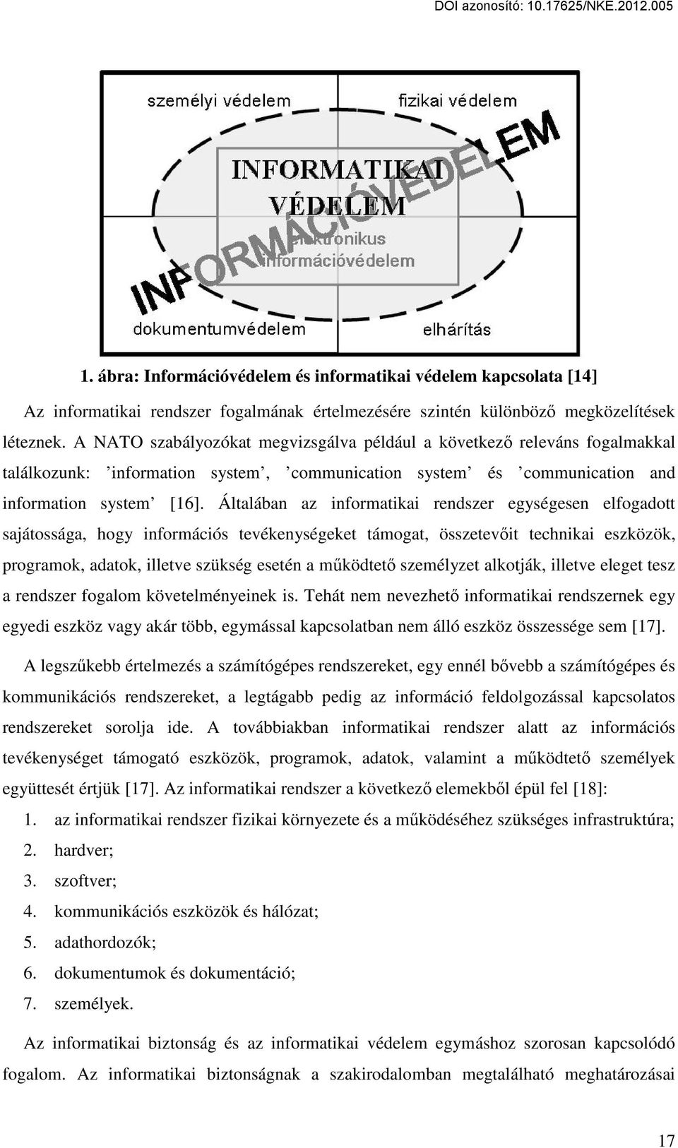 Általában az informatikai rendszer egységesen elfogadott sajátossága, hogy információs tevékenységeket támogat, összetevőit technikai eszközök, programok, adatok, illetve szükség esetén a működtető