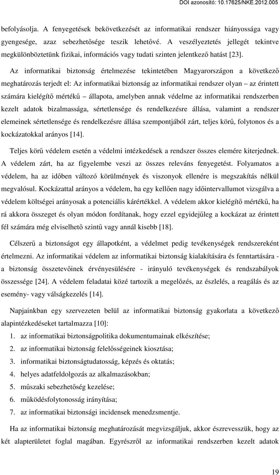 Az informatikai biztonság értelmezése tekintetében Magyarországon a következő meghatározás terjedt el: Az informatikai biztonság az informatikai rendszer olyan az érintett számára kielégítő mértékű