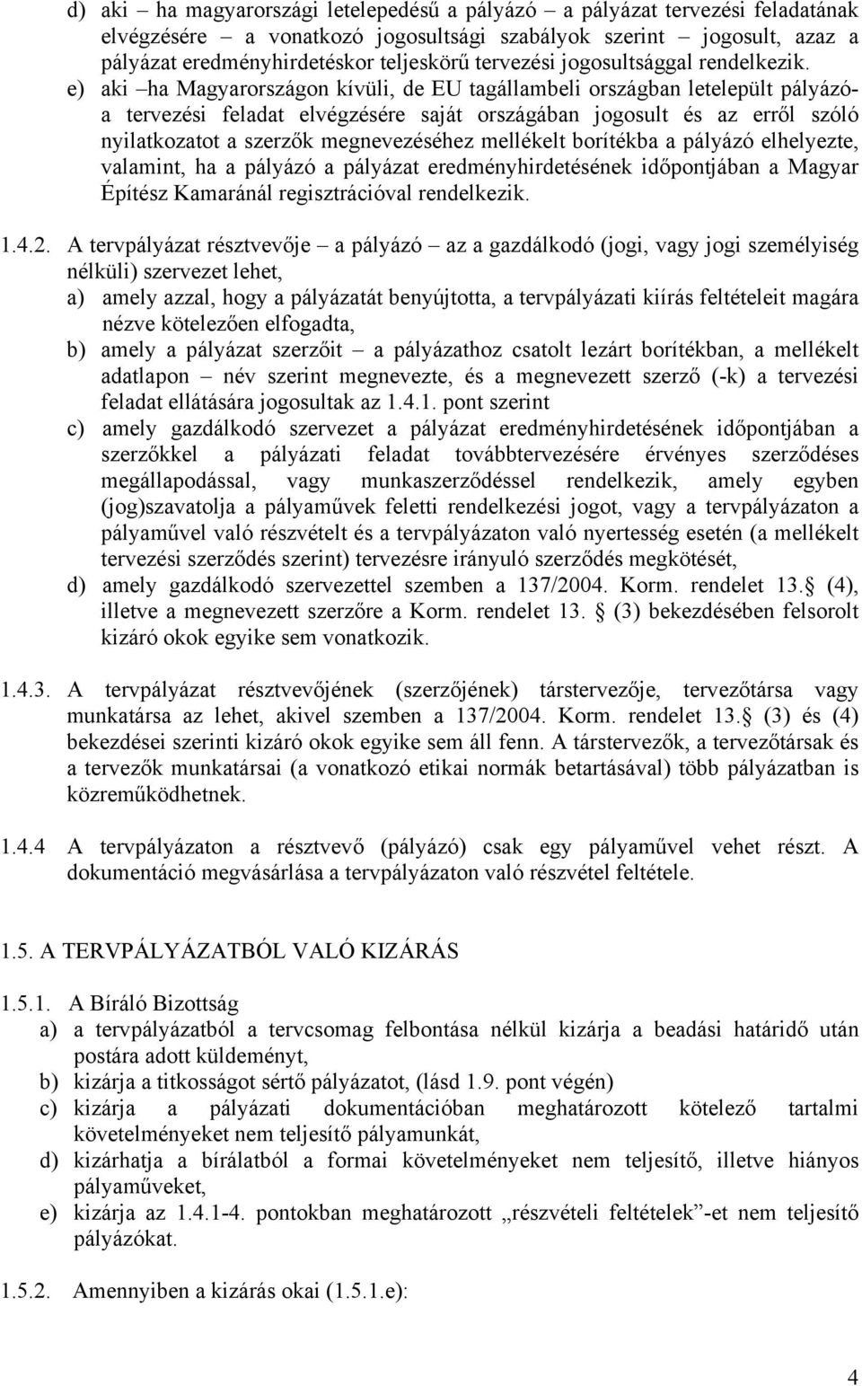 e) aki ha Magyarországon kívüli, de EU tagállambeli országban letelepült pályázóa tervezési feladat elvégzésére saját országában jogosult és az erről szóló nyilatkozatot a szerzők megnevezéséhez