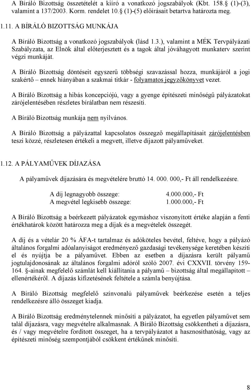 ), valamint a MÉK Tervpályázati Szabályzata, az Elnök által előterjesztett és a tagok által jóváhagyott munkaterv szerint végzi munkáját.