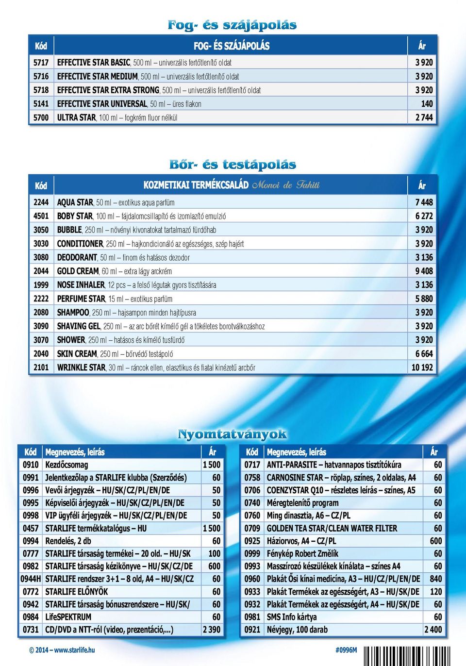 KOZMETIKAI TERMÉKCSALÁD 2244 AQUA STAR, 50 ml exotikus aqua parfüm 7 448 4501 BOBY STAR, 100 ml fájdalomcsillapító és izomlazító emulzió 6 272 3050 BUBBLE, 250 ml növényi kivonatokat tartalmazó