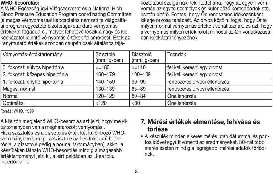 Ezek az iránymutató értékek azonban csupán csak általános tájékoztatásul szolgálnak, tekintettel arra, hogy az egyéni vérnyomás az egyes személyek és különböző korcsoportok stb. esetén eltérő.