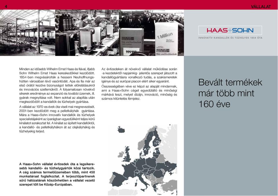 Nem sokkal az alapítás után megkezdődött a kandallók és tűzhelyek gyártása. A vállalat az 1970-es évek óta viseli mai megnevezését. 2001-ben kezdődött meg a pelletkályhák gyártása.