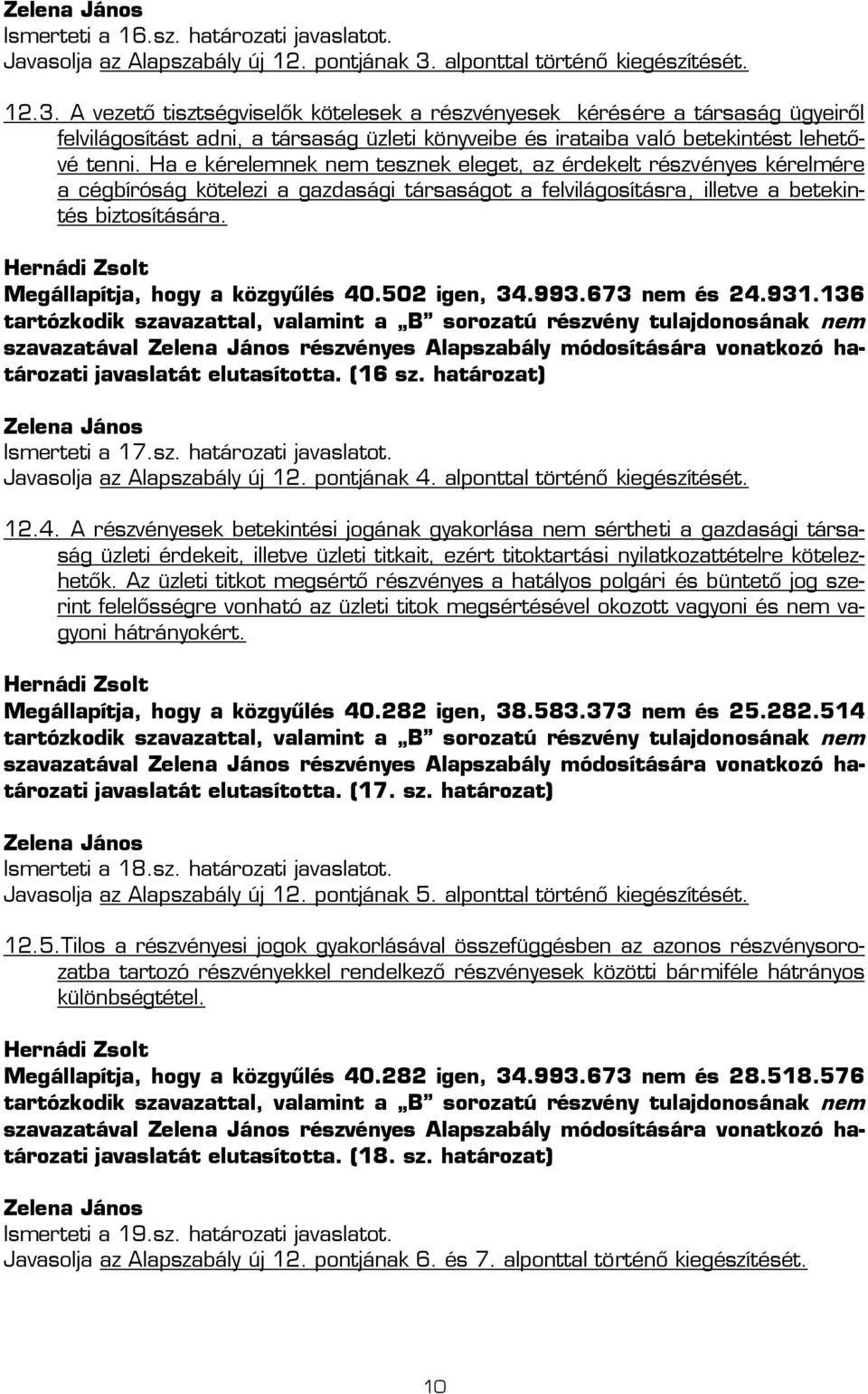 A vezető tisztségviselők kötelesek a részvényesek kérésére a társaság ügyeiről felvilágosítást adni, a társaság üzleti könyveibe és irataiba való betekintést lehetővé tenni.