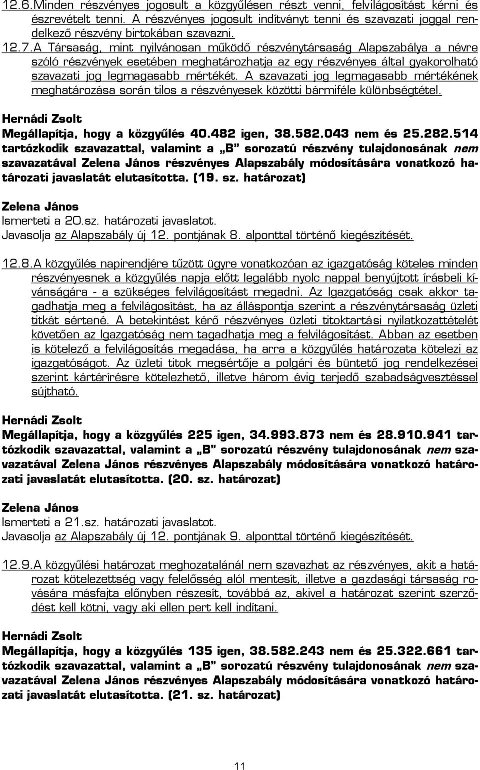 A Társaság, mint nyilvánosan működő részvénytársaság Alapszabálya a névre szóló részvények esetében meghatározhatja az egy részvényes által gyakorolható szavazati jog legmagasabb mértékét.