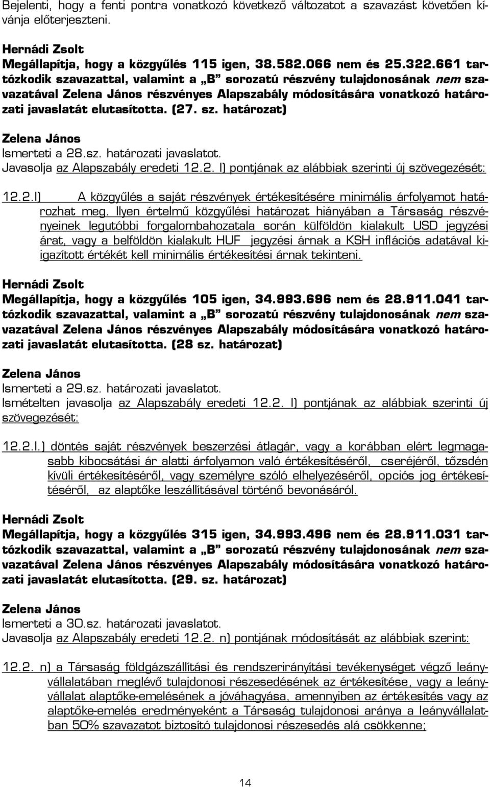 2.l) A közgyűlés a saját részvények értékesítésére minimális árfolyamot határozhat meg.