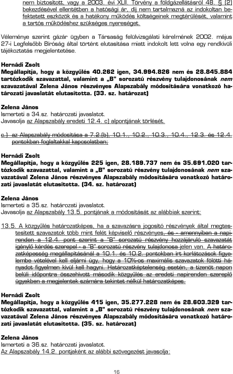 Véleménye szerint gázár ügyben a Társaság felülvizsgálati kérelmének 2002. május 27-i Legfelsőbb Bíróság által történt elutasítása miatt indokolt lett volna egy rendkívüli tájékoztatás megjelentetése.