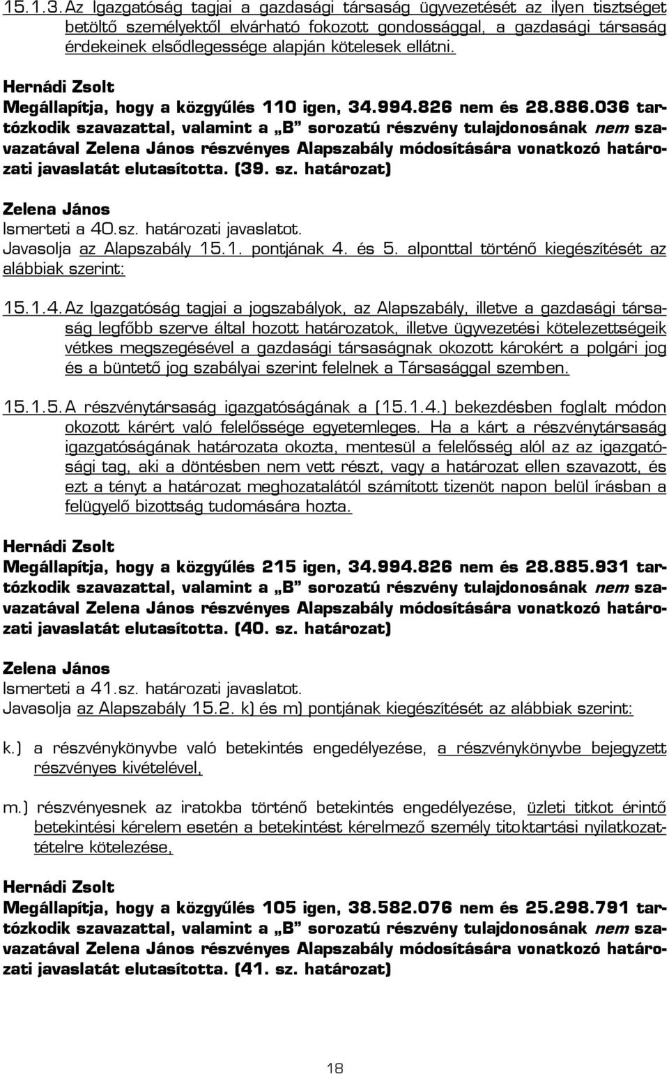 ellátni. Megállapítja, hogy a közgyűlés 110 igen, 34.994.826 nem és 28.886.036 tartózkodik részvényes Alapszabály módosítására vonatkozó határozati javaslatát elutasította. (39. sz.