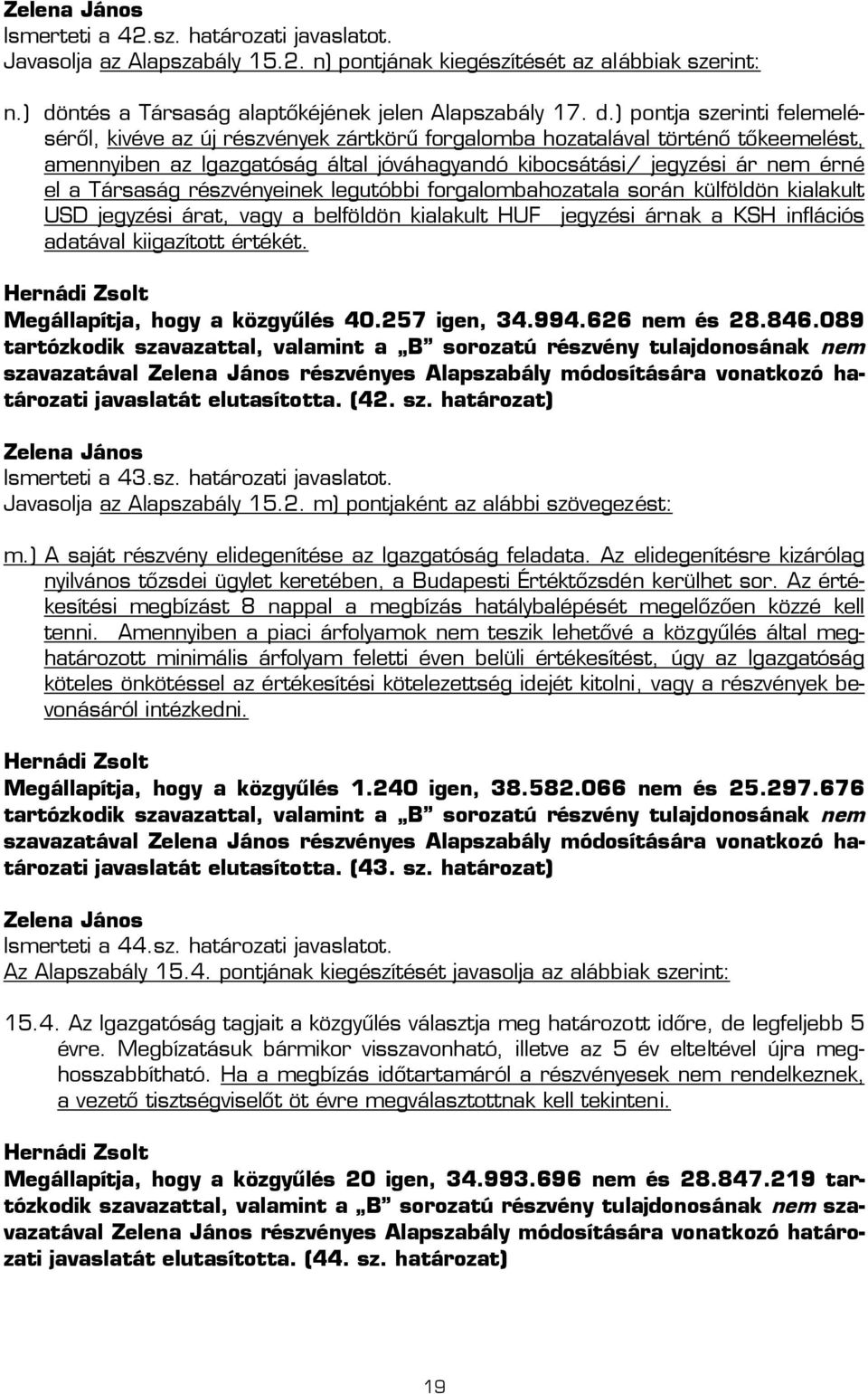 ) pontja szerinti felemeléséről, kivéve az új részvények zártkörű forgalomba hozatalával történő tőkeemelést, amennyiben az Igazgatóság által jóváhagyandó kibocsátási/ jegyzési ár nem érné el a