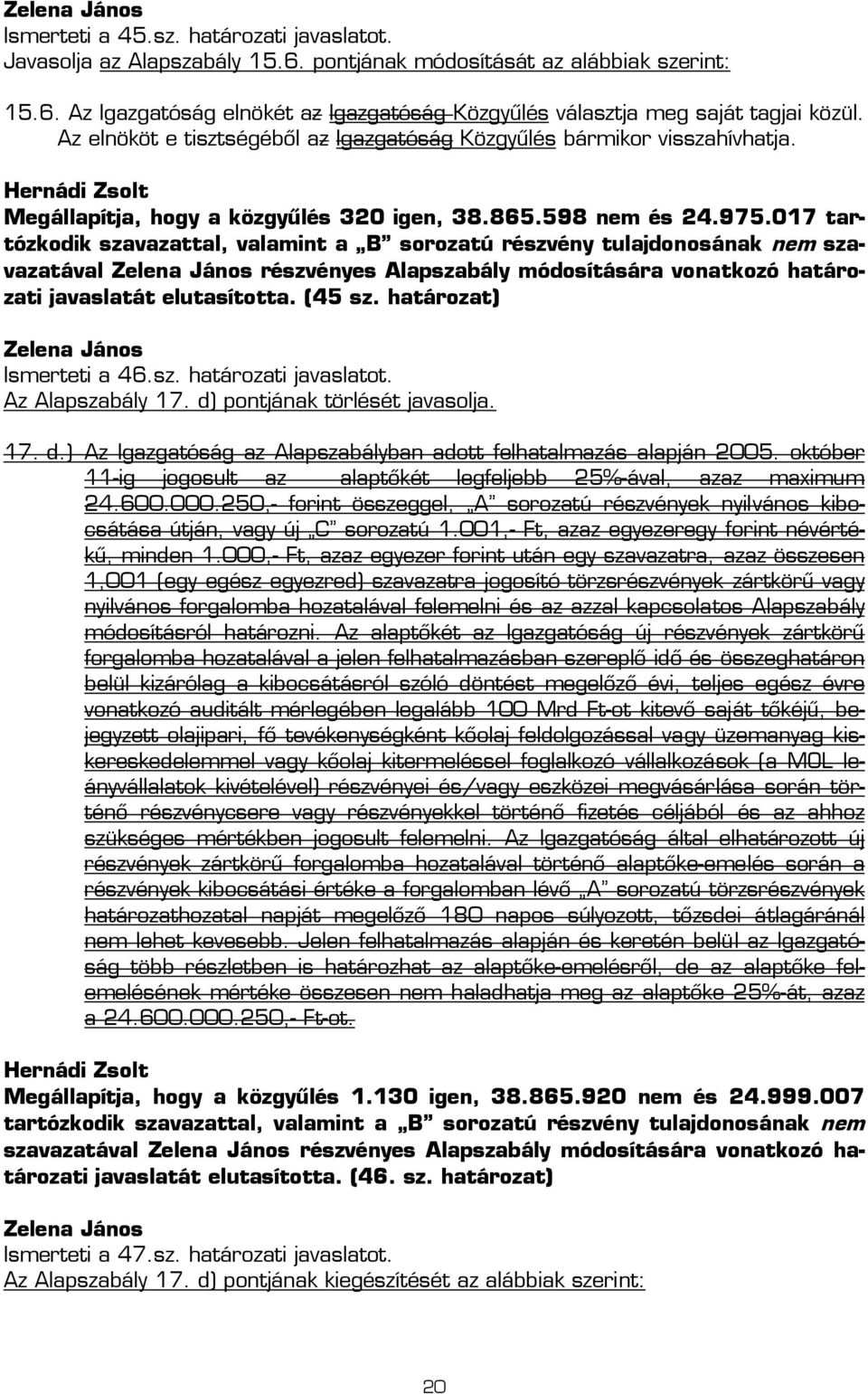 017 tartózkodik részvényes Alapszabály módosítására vonatkozó határozati javaslatát elutasította. (45 sz. határozat) Ismerteti a 46.sz. határozati javaslatot. Az Alapszabály 17.