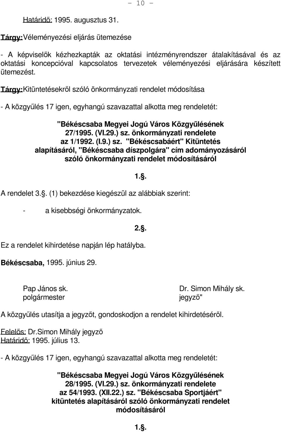 ütemezést. Tárgy: Kitüntetésekről szóló önkormányzati rendelet módosítása - A közgyűlés 17 igen, egyhangú szavazattal alkotta meg rendeletét: "Békéscsaba Megyei Jogú Város Közgyűlésének 27/1995. (VI.