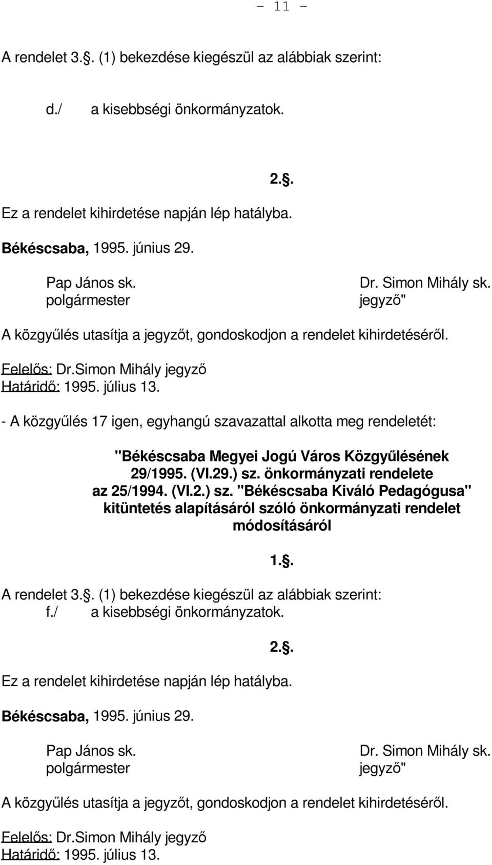 - A közgyűlés 17 igen, egyhangú szavazattal alkotta meg rendeletét: "Békéscsaba Megyei Jogú Város Közgyűlésének 29/1995. (VI.29.) sz.