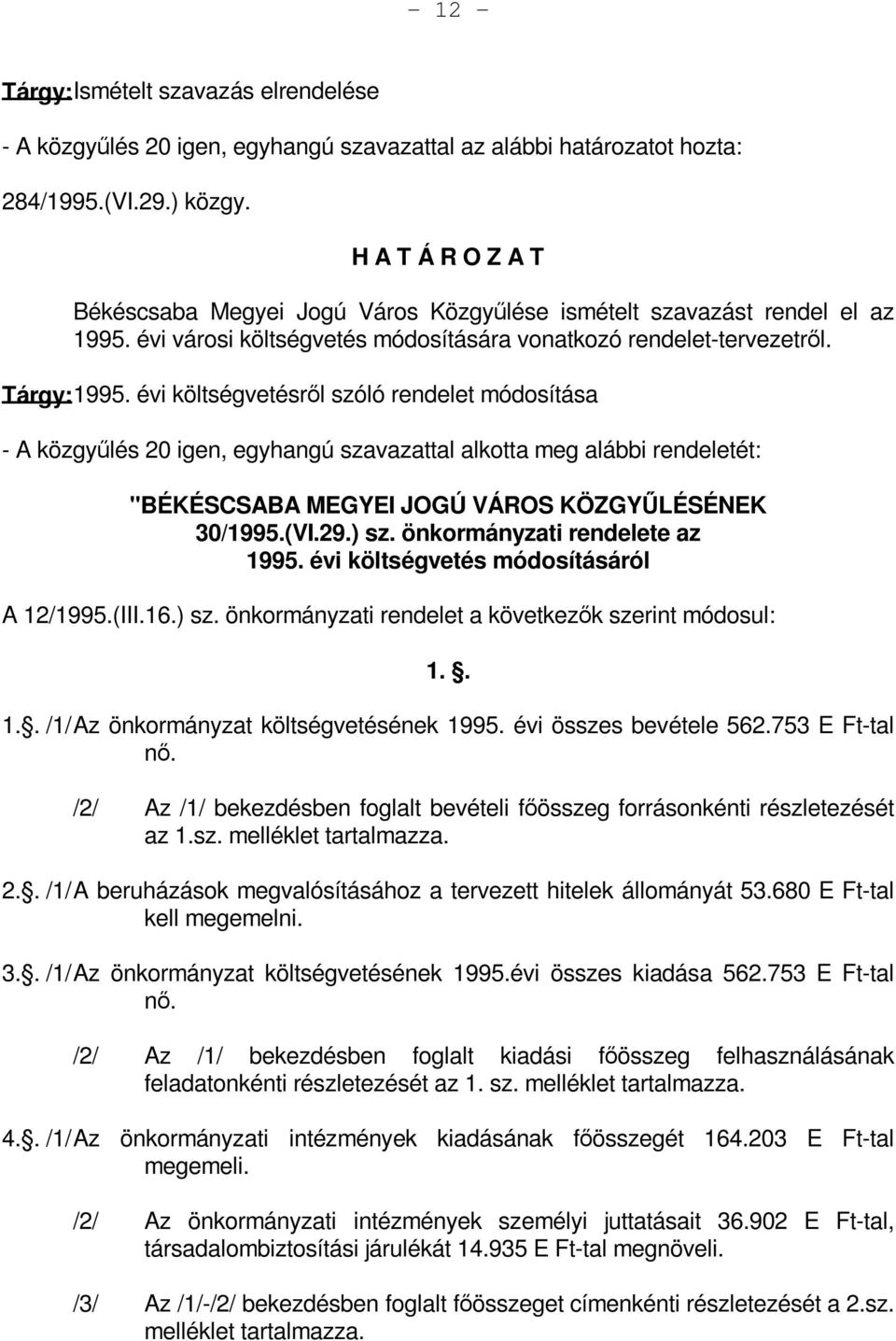 évi költségvetésről szóló rendelet módosítása - A közgyűlés 20 igen, egyhangú szavazattal alkotta meg alábbi rendeletét: "BÉKÉSCSABA MEGYEI JOGÚ VÁROS KÖZGYŰLÉSÉNEK 30/1995.(VI.29.) sz.