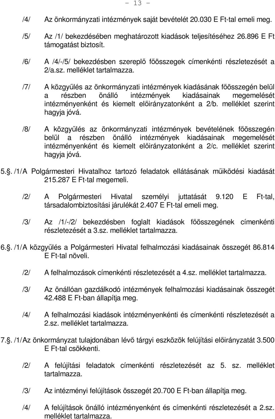 /7/ A közgyűlés az önkormányzati intézmények kiadásának főösszegén belül a részben önálló intézmények kiadásainak megemelését intézményenként és kiemelt előirányzatonként a 2/b.