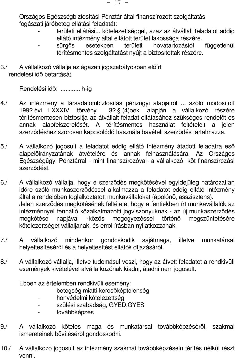 - sürgős esetekben területi hovatartozástól függetlenül térítésmentes szolgáltatást nyújt a biztosítottak részére. 3./ A vállalkozó vállalja az ágazati jogszabályokban előírt rendelési idő betartását.