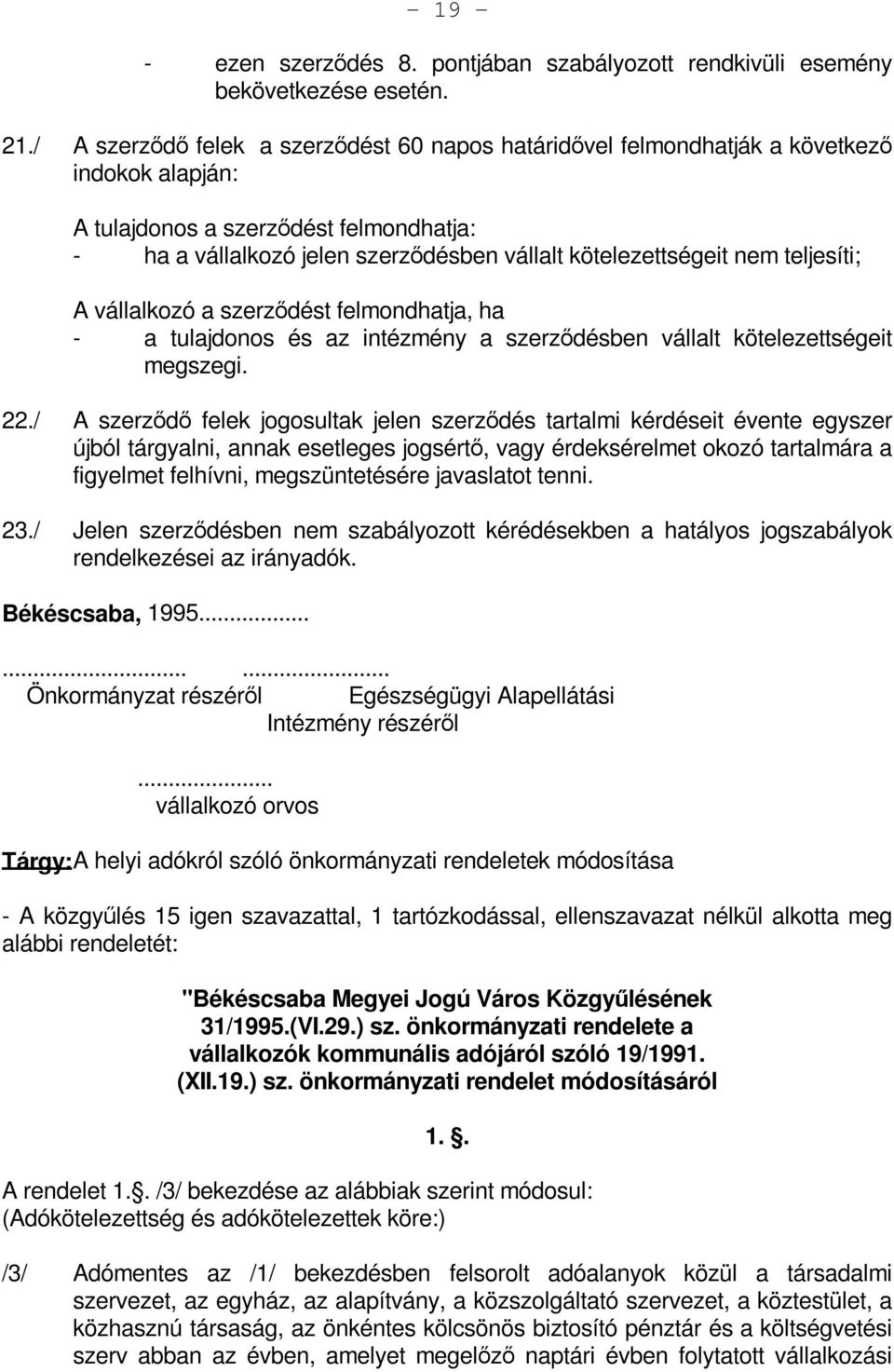 nem teljesíti; A vállalkozó a szerződést felmondhatja, ha - a tulajdonos és az intézmény a szerződésben vállalt kötelezettségeit megszegi. 22.