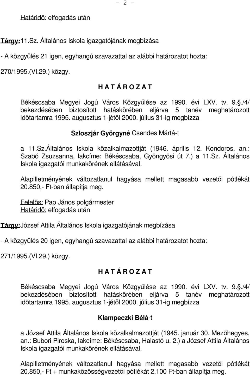 július 31-ig megbízza Szloszjár Györgyné Csendes Mártá-t a 11.Sz.Általános Iskola közalkalmazottját (1946. április 12. Kondoros, an.: Szabó Zsuzsanna, lakcíme: Békéscsaba, Gyöngyösi út 7.) a 11.Sz. Általános Iskola igazgatói munkakörének ellátásával.