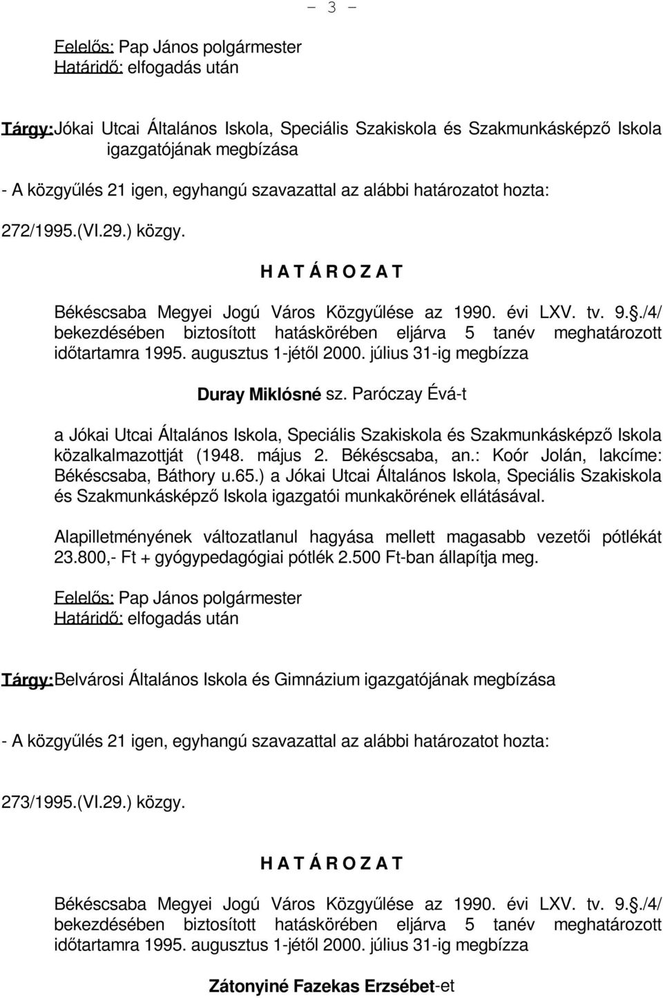 ./4/ bekezdésében biztosított hatáskörében eljárva 5 tanév meghatározott időtartamra 1995. augusztus 1-jétől 2000. július 31-ig megbízza Duray Miklósné sz.