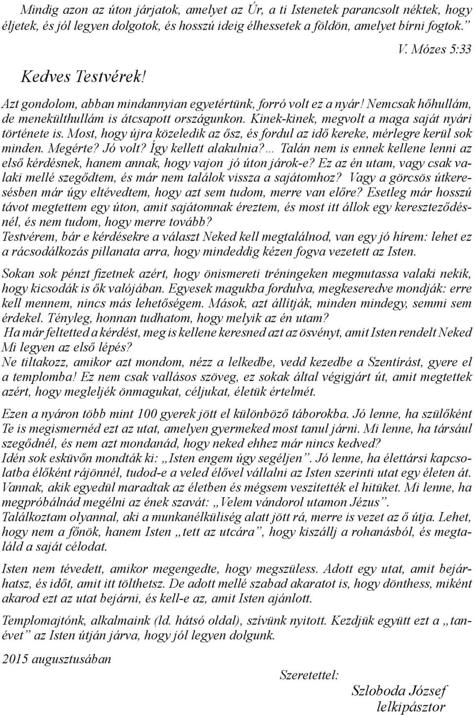 Most, hogy újra közeledik az ősz, és fordul az idő kereke, mérlegre kerül sok minden. Megérte? Jó volt? Így kellett alakulnia?