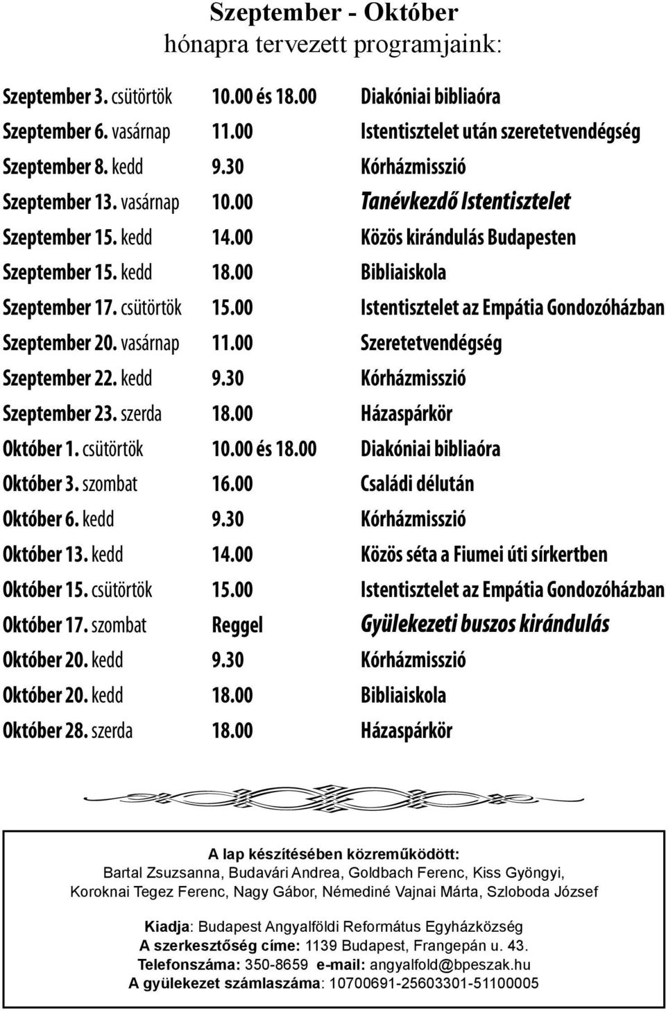 00 Istentisztelet az Empátia Gondozóházban Szeptember 20. vasárnap 11.00 Szeretetvendégség Szeptember 22. kedd 9.30 Kórházmisszió Szeptember 23. szerda 18.00 Házaspárkör Október 1. csütörtök 10.