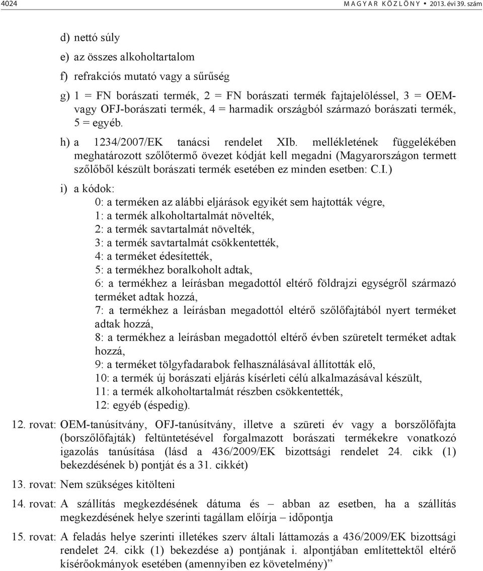 országból származó borászati termék, 5 = egyéb. h) a 1234/2007/EK tanácsi rendelet XIb.