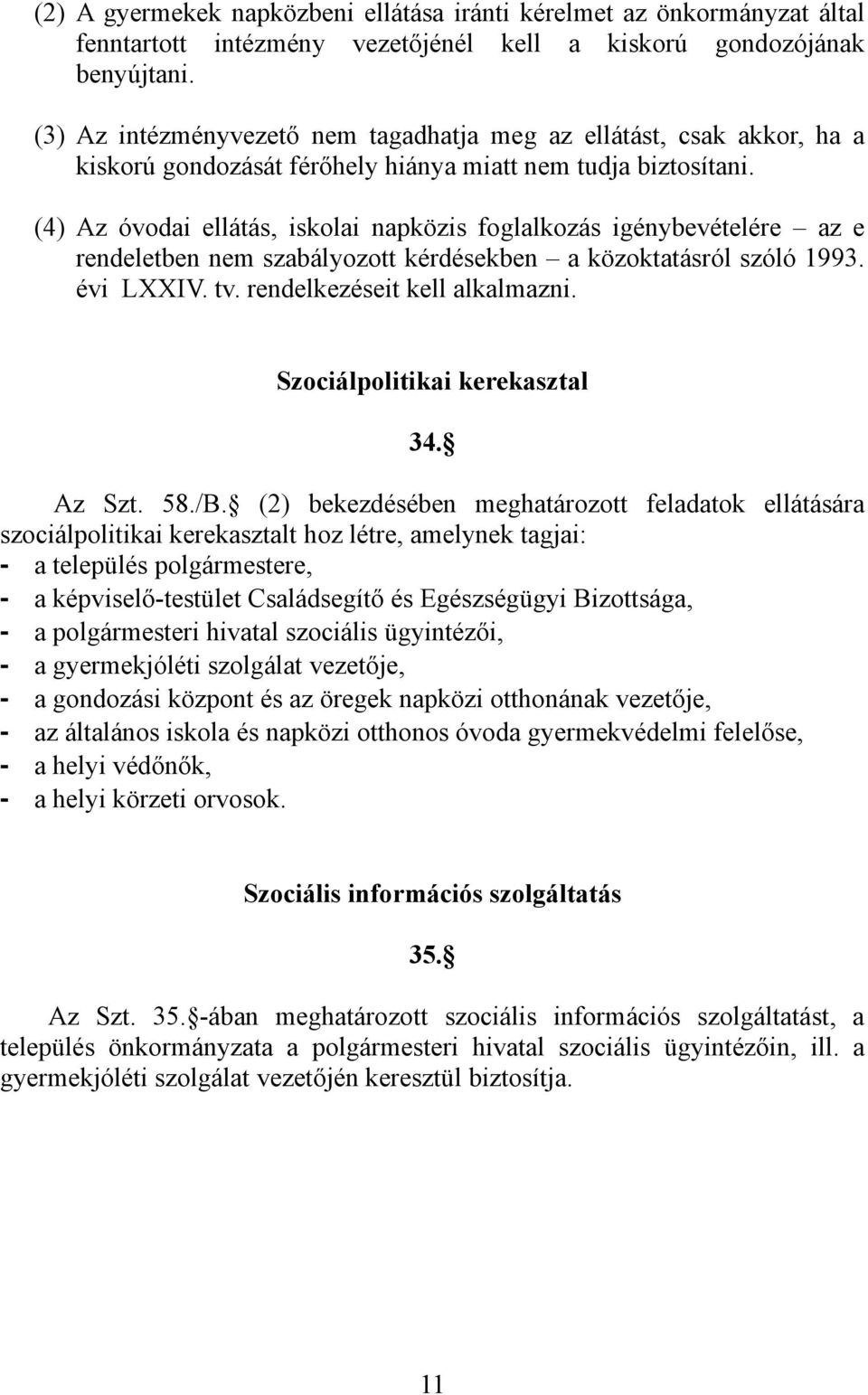 (4) Az óvodai ellátás, iskolai napközis foglalkozás igénybevételére az e rendeletben nem szabályozott kérdésekben a közoktatásról szóló 1993. évi LXXIV. tv. rendelkezéseit kell alkalmazni.